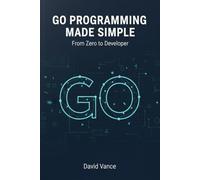 Go Programming Made Simple: From Zero to Developer