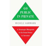 Go Public In Private: A Strategic Blueprint to Go from Owner to Investor