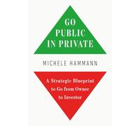 Go Public In Private: A Strategic Blueprint to Go from Owner to Investor