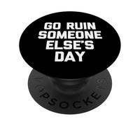 Go Ruin Someone Else's Day - Funny Saying Sarcastic Novelty PopSockets Adhesive PopGrip