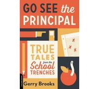 Go See the Principal : True Tales from the School Trenches