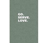 Go. Serve. Love. Mission Trip Journal: Travel Diary Notebook Planner for Short Term Missionary Trips | Teens Youth Groups Christian Mormon LDS Protestant Catholic | Green