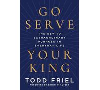 Go Serve Your King: The Key to Extraordinary Purpose in Everyday Life