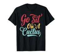 Go Sit On A Cactus - Funny Sarcasm Irony T-Shirt