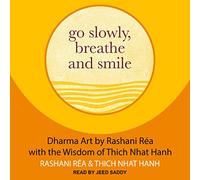 Go Slowly, Breathe and Smile: Dharma Art by Rashani Rea with the Wisdom of Thich Nhat Hanh
