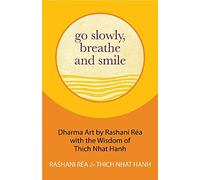Go Slowly, Breathe and Smile: Dharma Art by Rashani Réa with the Wisdom of Thich Nhat Hanh (Life lessons, Positive thinking)