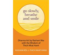 Go Slowly, Breathe and Smile: Dharma Art by Rashani Réa with the Wisdom of Thich Nhat Hanh (Life lessons, Positive thinking)