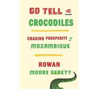 Go Tell the Crocodiles: Chasing Prosperity in Mozambique
