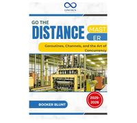 Go the Distance: Master Goroutines, Channels, and the Art of Concurrency