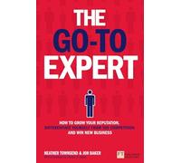 Go-To Expert, The : How to Grow Your Reputation, Differentiate Yourself From the Competition and Win New Business