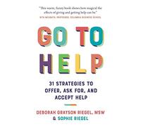 Go To Help: 31 Strategies to Offer, Ask For, and Accept Help
