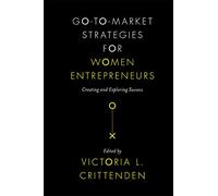 Go-to-Market Strategies for Women Entrepreneurs: Creating and Exploring Success