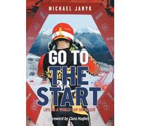 Go to the Start: Life as a World Cup Ski Racer