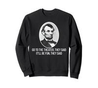 Go To The Theater They Said Abraham Lincoln Funny History Sweatshirt
