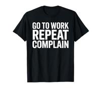 Go to Work Repeat Complain Funny Office T-Shirt