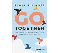 Go Together: How the Concept of Ubuntu will Change How We Work, Live and Lead