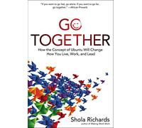 Go Together: How the Concept of Ubuntu Will Change How You Work, Live, and Lead