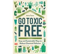 Go Toxic Free: Easy and Sustainable Ways to Reduce Chemical Pollution
