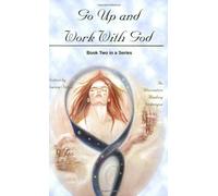 Go Up and Work With God: An Alternative Healing Technique, Book 2