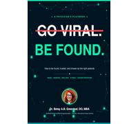 Go Viral Be Found: A Physcian's Social Media Playbook: How to Be Found, Trusted, and Chosen by the Right Patients