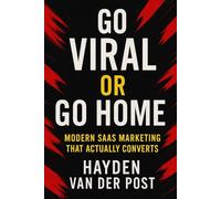 Go Viral or Go Home: Modern SaaS Marketing That Actually Converts: A data-driven guide to acquiring users, reducing churn, and building a growth ... Code Series: Crack the code, grow forever.)