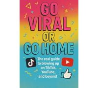 Go Viral or Go Home: The Real Guide to Blowing Up on TikTok, YouTube, and beyond.