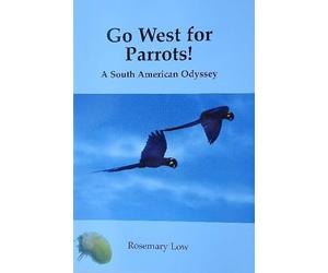 Go West for Parrots!: A South American Odyssey