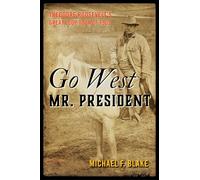 Go West Mr. President: Theodore Roosevelt's Great Loop Tour of 1903