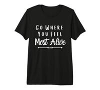 Go Where You Feel Most Alive for Nature and Forest Lovers Premium T-Shirt