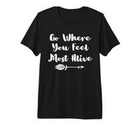 Go Where You Feel Most Alive for Nature and Forest Lovers Premium T-Shirt