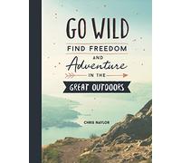 Go Wild: Find Freedom and Adventure in the Great Outdoors