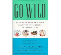 Go Wild: Free Your Body and Mind from the Afflictions of Civilization