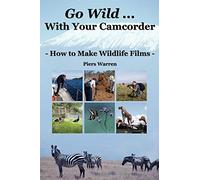 Go Wild with Your Camcorder: How to Make Wildlife Films