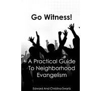 Go Witness!: A Practical Guide To Neighborhood Evangelism