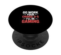 Go Work Your Cringe 9-5 I'll Be Gaming - PopSockets Adhesive PopGrip