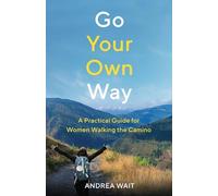 Go Your Own Way: A Practical Guide for Women Walking the Camino