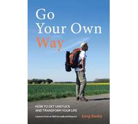 Go Your Own Way - How to Get Unstuck and Transform Your Life