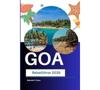 Goa Reiseführer 2026: Erkunden Sie Strände, portugiesisches Erbe, historische Sehenswürdigkeiten, lokale Küche und Küstenattraktionen in Indien