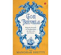 Goa Travels: Being the Accounts of Travellers from the 16th to the 21st Century: Being the Accounts of Travellers from the 16th to the 20th Century