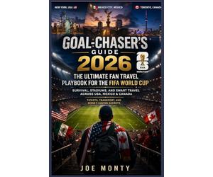 Goal-Chaser’s Guide 2026 : The Ultimate Fan Travel Playbook for the FIFA World Cup: Survival, Stadiums, and Smart Travel Across USA, Mexico & Canada - Tickets, Transport, and Money-Saving Secrets