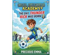 Goal Chasers Academy - The Day Thunder Kick Was Born: Book 1 of a Fun 3rd-4th Grade Soccer Chapter Books for Kids 8-12 About Teamwork, Friendship, and ... Boys and Girls (Children’s Fiction Books)