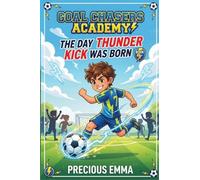 Goal Chasers Academy - The Day Thunder Kick Was Born: Book 1 of a Fun 3rd-4th Grade Soccer Chapter Books for Kids 8-12 About Teamwork, Friendship, and Big Dreams | A Soccer Series for Boys & Girls: Book 1 of a Fun 3rd-4th Grade Soccer Chapter Books for Ki