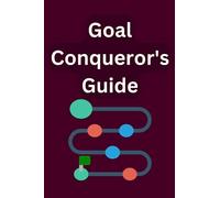 Goal Conqueror's Guide: The Ultimate 100-Day Planner to Transform Your Dreams into Achievable Goals