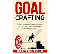Goal Crafting: The Entrepreneur’s Blueprint to Setting and Achieving Next-Level Results
