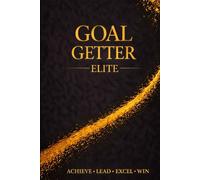 GOAL GETTER ELITE: The High-Performance Planner for Peak Achievers, Leaders, and Entrepreneurs