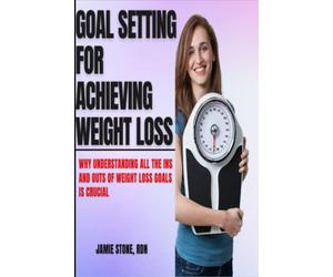 Goal Setting for achieving weight loss: Why understanding all the Ins and outs of weight loss goals is crucial