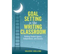 Goal Setting in the Writing Classroom : Building Student Agency, Independence, and Success