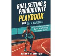 Goal Setting & Productivity Playbook for Teen Athletes: A Mental Performance Guide to Staying Focused and Winning the Inner Game