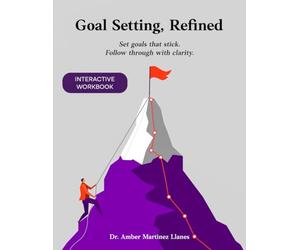 Goal Setting, Refined.: Turn Clarity Into Action, Motivation, and Momentum | Guided Prompts for Personal Growth, Career Advancement, and Habit Building (The Refined Series)