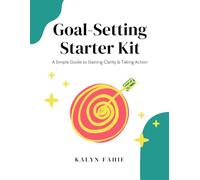 Goal-Setting Starter Kit: A Simple Guide to Gaining Clarity & Taking Action